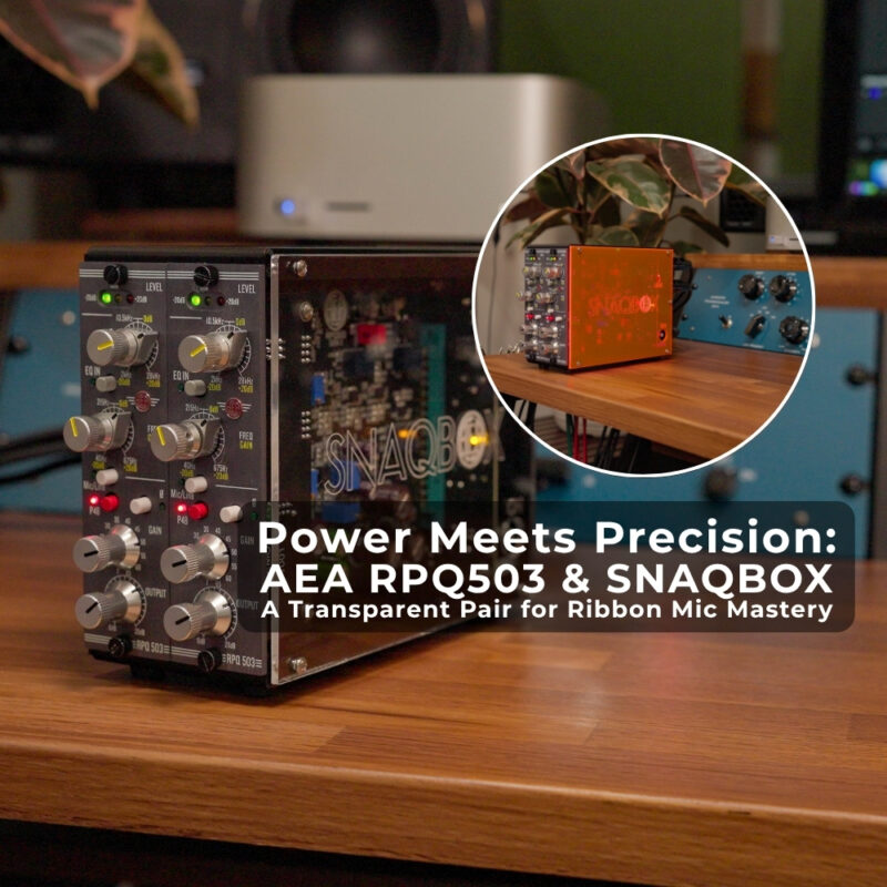 Power Meets Precision AEA RPQ503 & SNAQBOX – A Transparent Pair for Ribbon Mic Mastery (Blog)