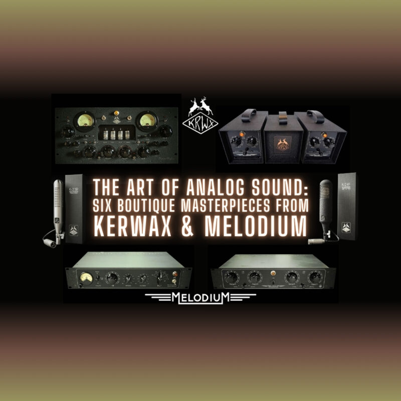The Art of Analog Sound Six Boutique Masterpieces from KERWAX & MELODIUM (Blog)