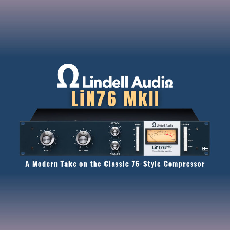 Lindell Audio LiN76 MkII_ A Modern Take on the Classic 76-Style Compressor (Blog)